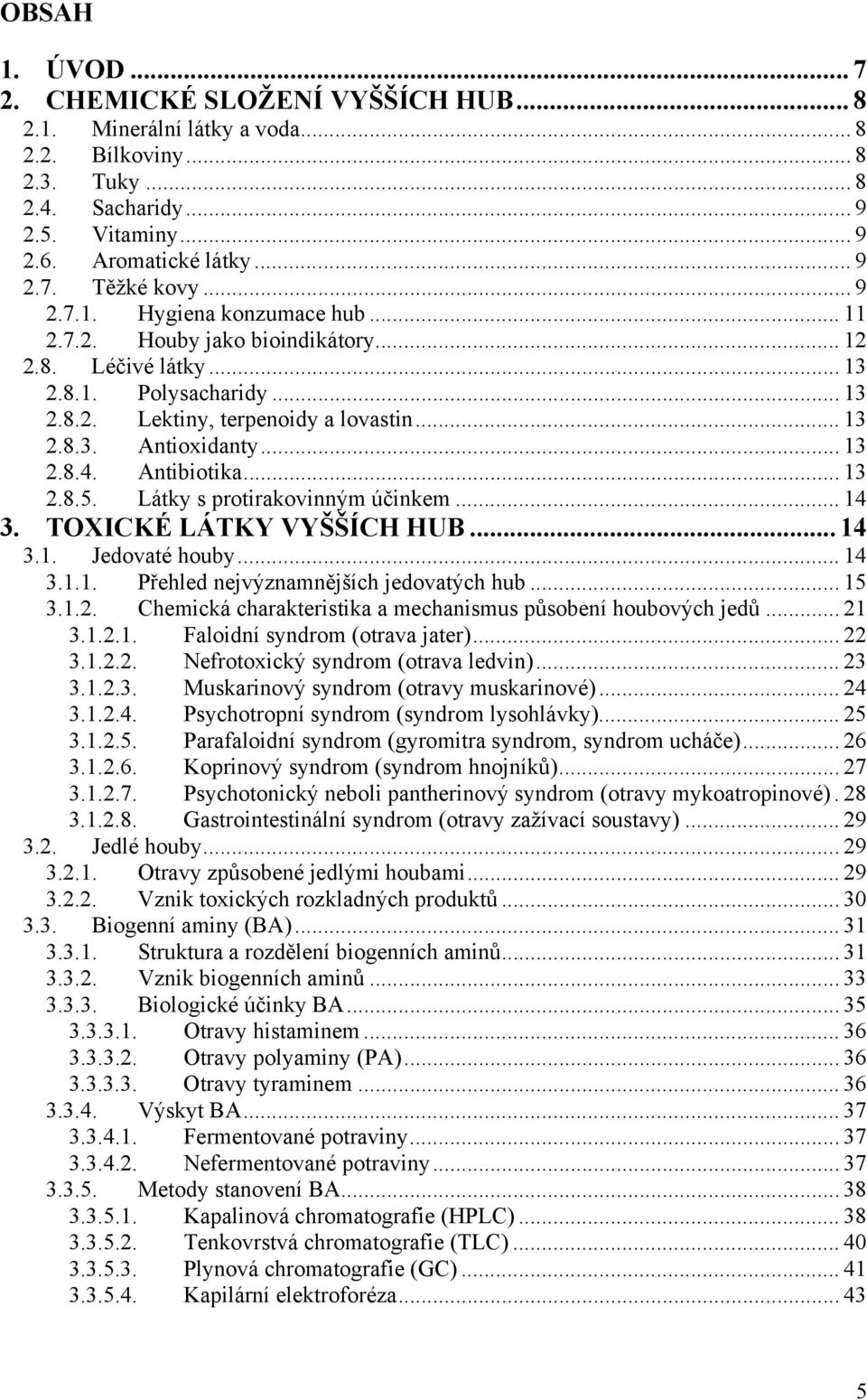 Antibiotika... 13 2.8.5. Látky s protirakovinným účinkem... 14 3. TOXICKÉ LÁTKY VYŠŠÍCH HUB... 14 3.1. Jedovaté houby... 14 3.1.1. Přehled nejvýznamnějších jedovatých hub... 15 3.1.2. Chemická charakteristika a mechanismus působení houbových jedů.