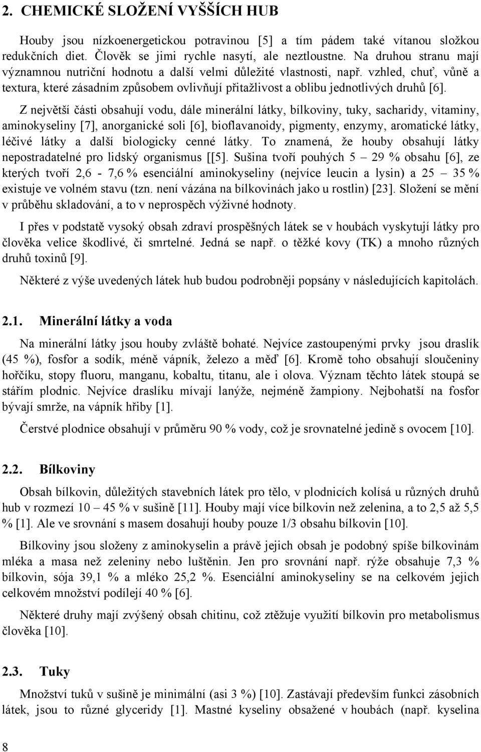 Z největší části obsahují vodu, dále minerální látky, bílkoviny, tuky, sacharidy, vitaminy, aminokyseliny [7], anorganické soli [6], bioflavanoidy, pigmenty, enzymy, aromatické látky, léčivé látky a