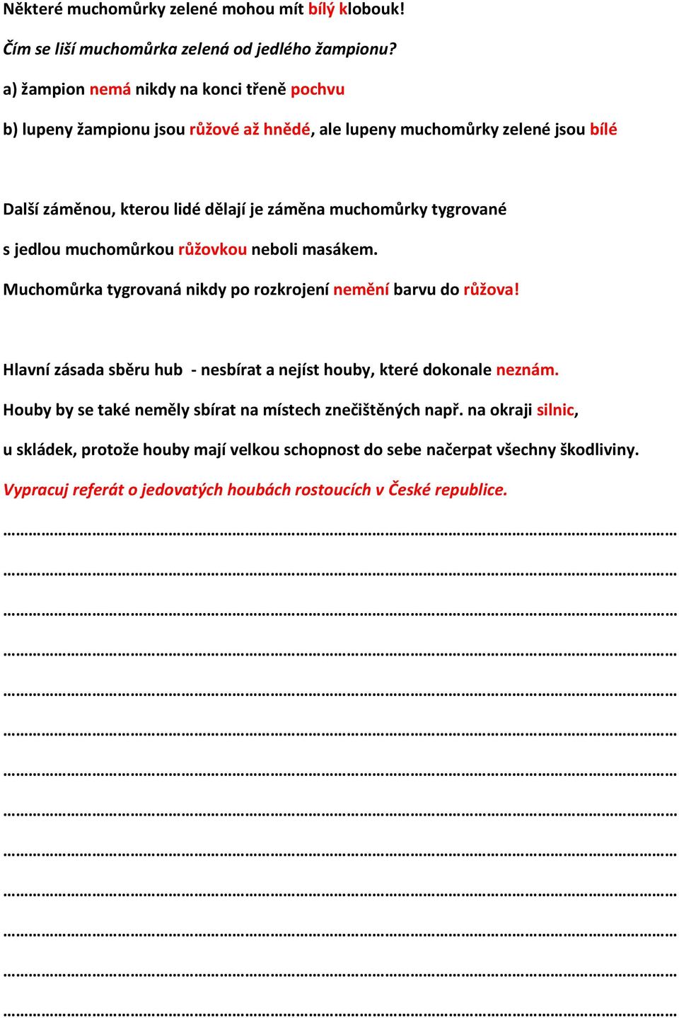 muchomůrky tygrované s jedlou muchomůrkou růžovkou neboli masákem. Muchomůrka tygrovaná nikdy po rozkrojení nemění barvu do růžova!