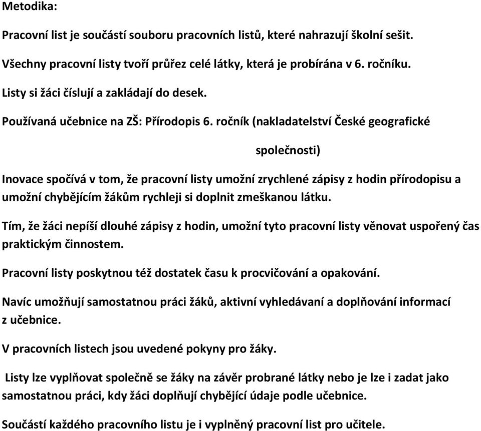 ročník (nakladatelství České geografické společnosti) Inovace spočívá v tom, že pracovní listy umožní zrychlené zápisy z hodin přírodopisu a umožní chybějícím žákům rychleji si doplnit zmeškanou