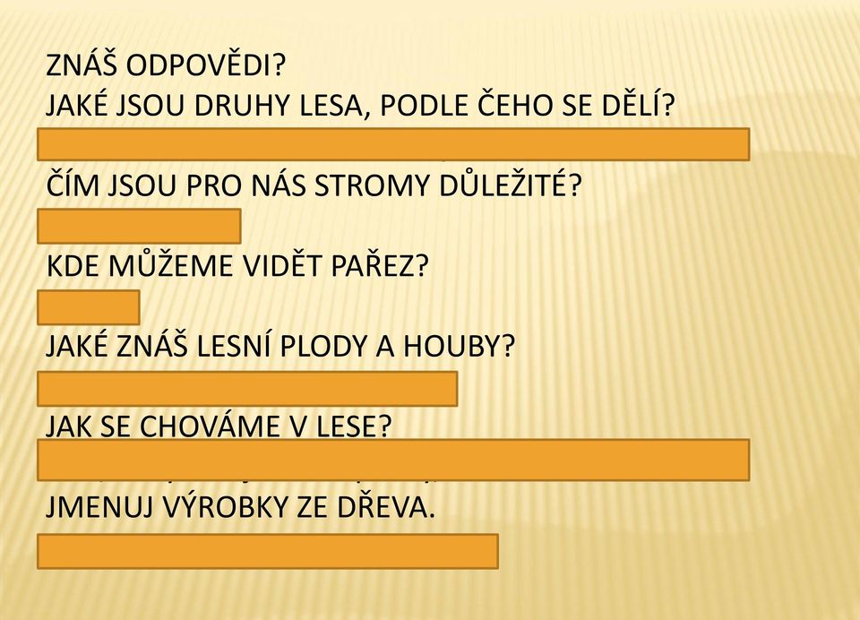 Vytváří kyslík. KDE MŮŽEME VIDĚT PAŘEZ? V lese. JAKÉ ZNÁŠ LESNÍ PLODY A HOUBY?