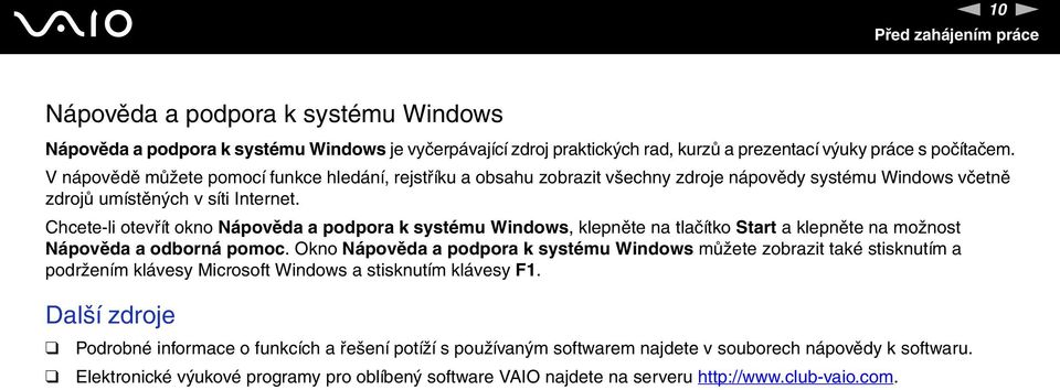 Chcete-li otevřít okno ápověda a podpora k systému Windows, klepněte na tlačítko Start a klepněte na možnost ápověda a odborná pomoc.