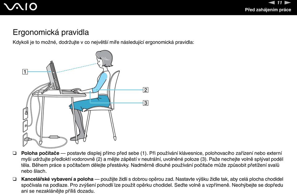 Během práce s počítačem dělejte přestávky. adměrně dlouhé používání počítače může způsobit přetížení svalů nebo šlach. Kancelářské vybavení a poloha použijte židli s dobrou opěrou zad.