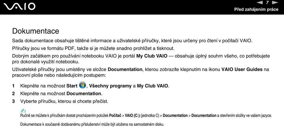 Dobrým začátkem pro používání notebooku VAIO je portál My Club VAIO obsahuje úplný souhrn všeho, co potřebujete pro dokonalé využití notebooku.