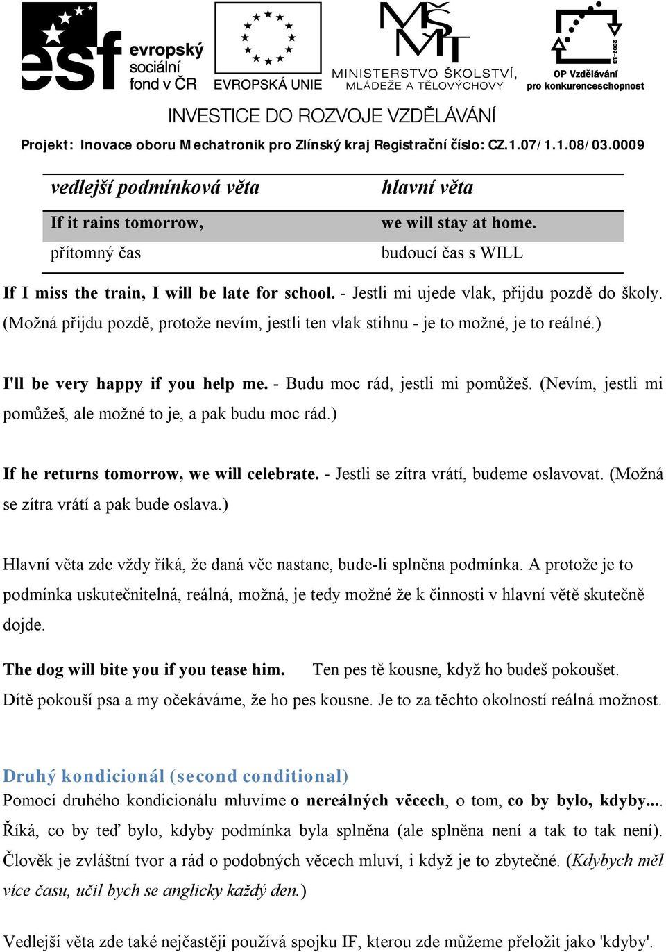 - Budu moc rád, jestli mi pomůžeš. (Nevím, jestli mi pomůžeš, ale možné to je, a pak budu moc rád.) If he returns tomorrow, we will celebrate. - Jestli se zítra vrátí, budeme oslavovat.