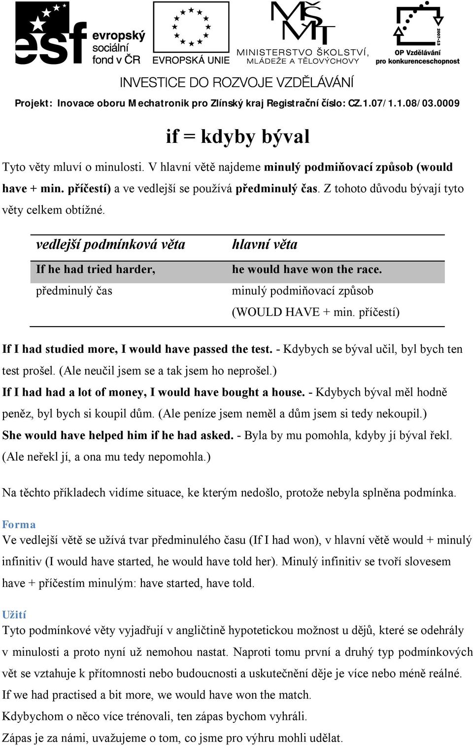 příčestí) If I had studied more, I would have passed the test. - Kdybych se býval učil, byl bych ten test prošel. (Ale neučil jsem se a tak jsem ho neprošel.