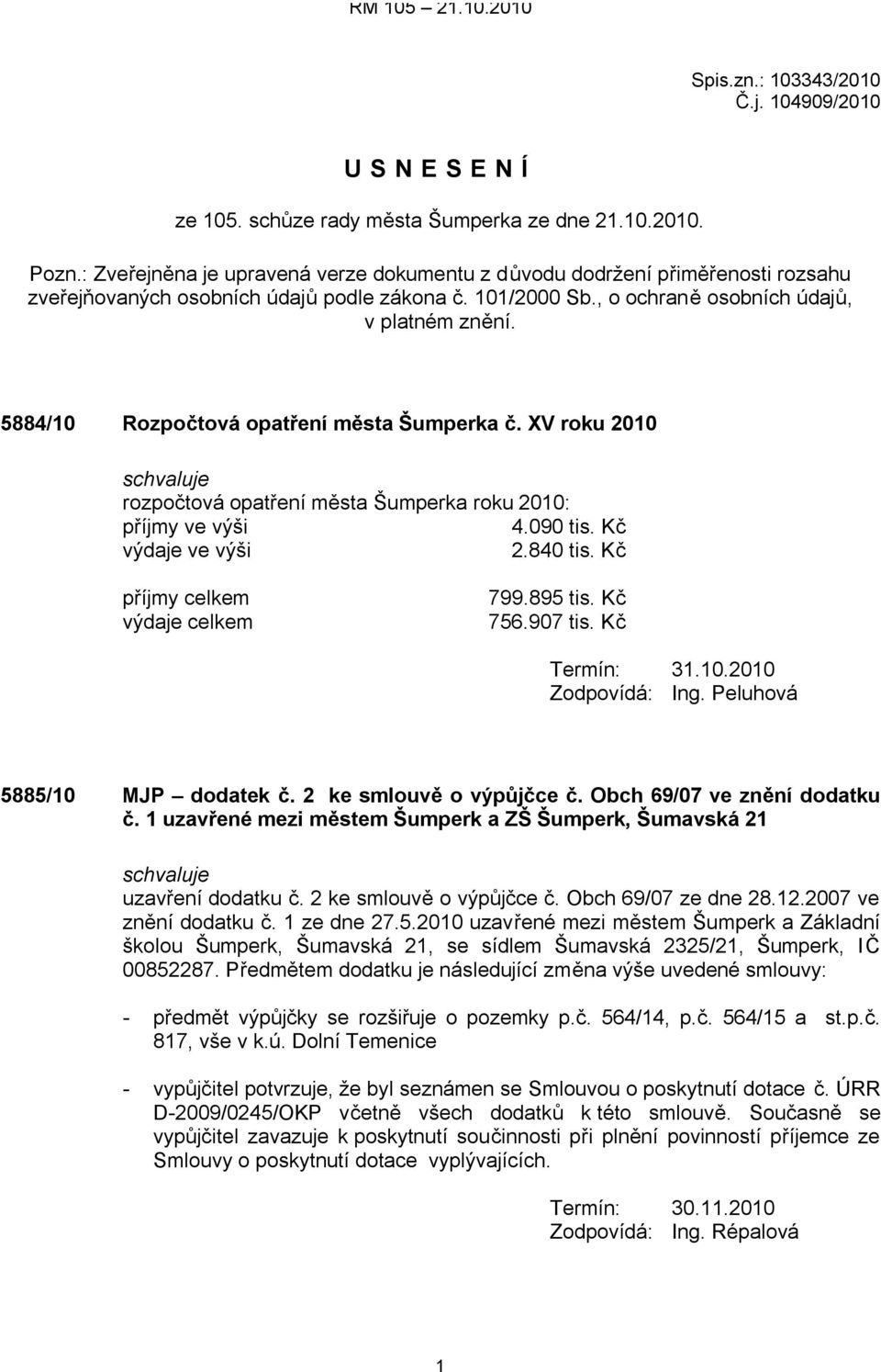 5884/10 Rozpočtová opatření města Šumperka č. XV roku 2010 rozpočtová opatření města Šumperka roku 2010: příjmy ve výši 4.090 tis. Kč výdaje ve výši 2.840 tis. Kč příjmy celkem výdaje celkem 799.