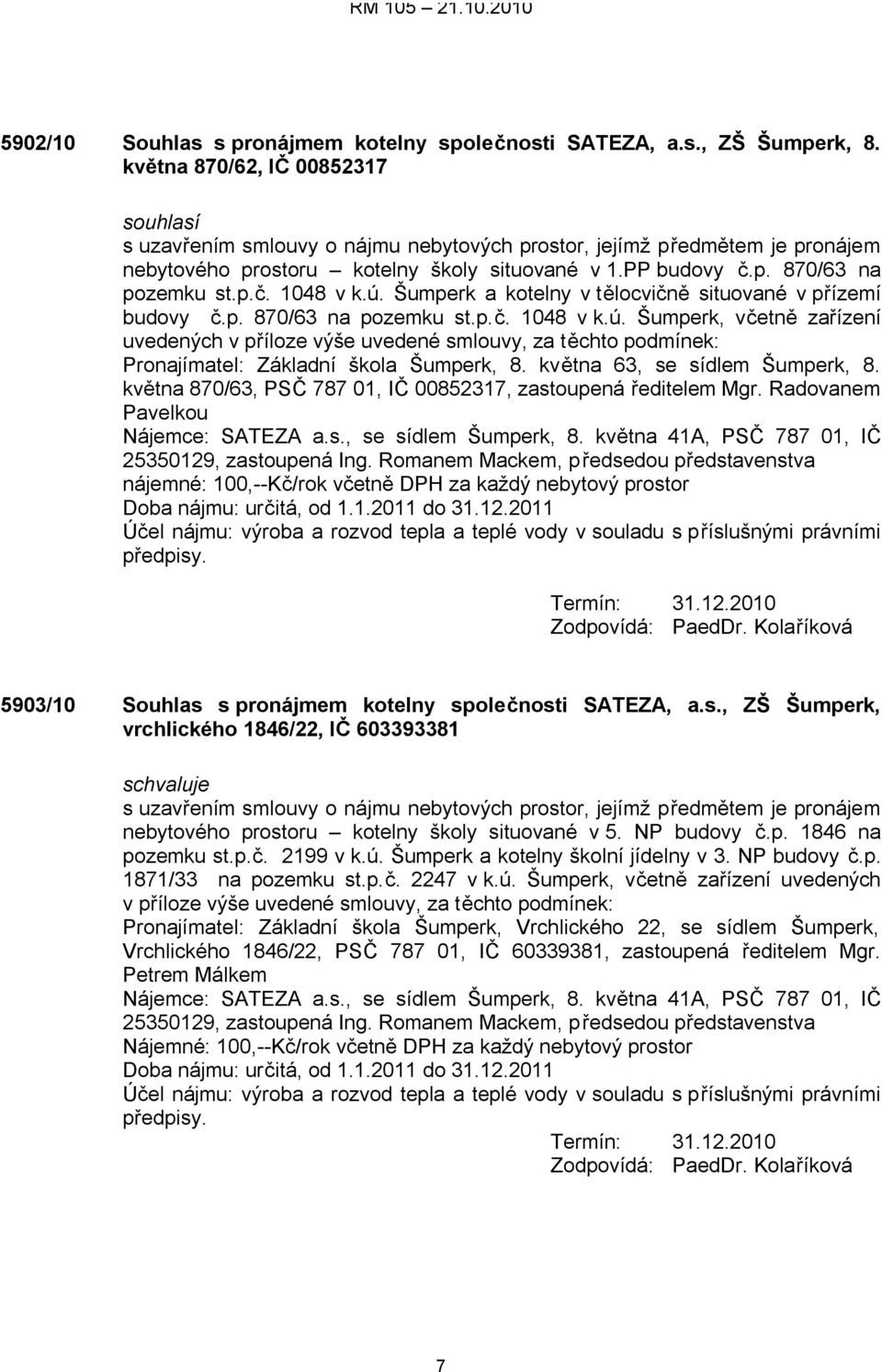 ú. Šumperk a kotelny v tělocvičně situované v přízemí budovy č.p. 870/63 na pozemku st.p.č. 1048 v k.ú. Šumperk, včetně zařízení uvedených v příloze výše uvedené smlouvy, za těchto podmínek: Pronajímatel: Základní škola Šumperk, 8.