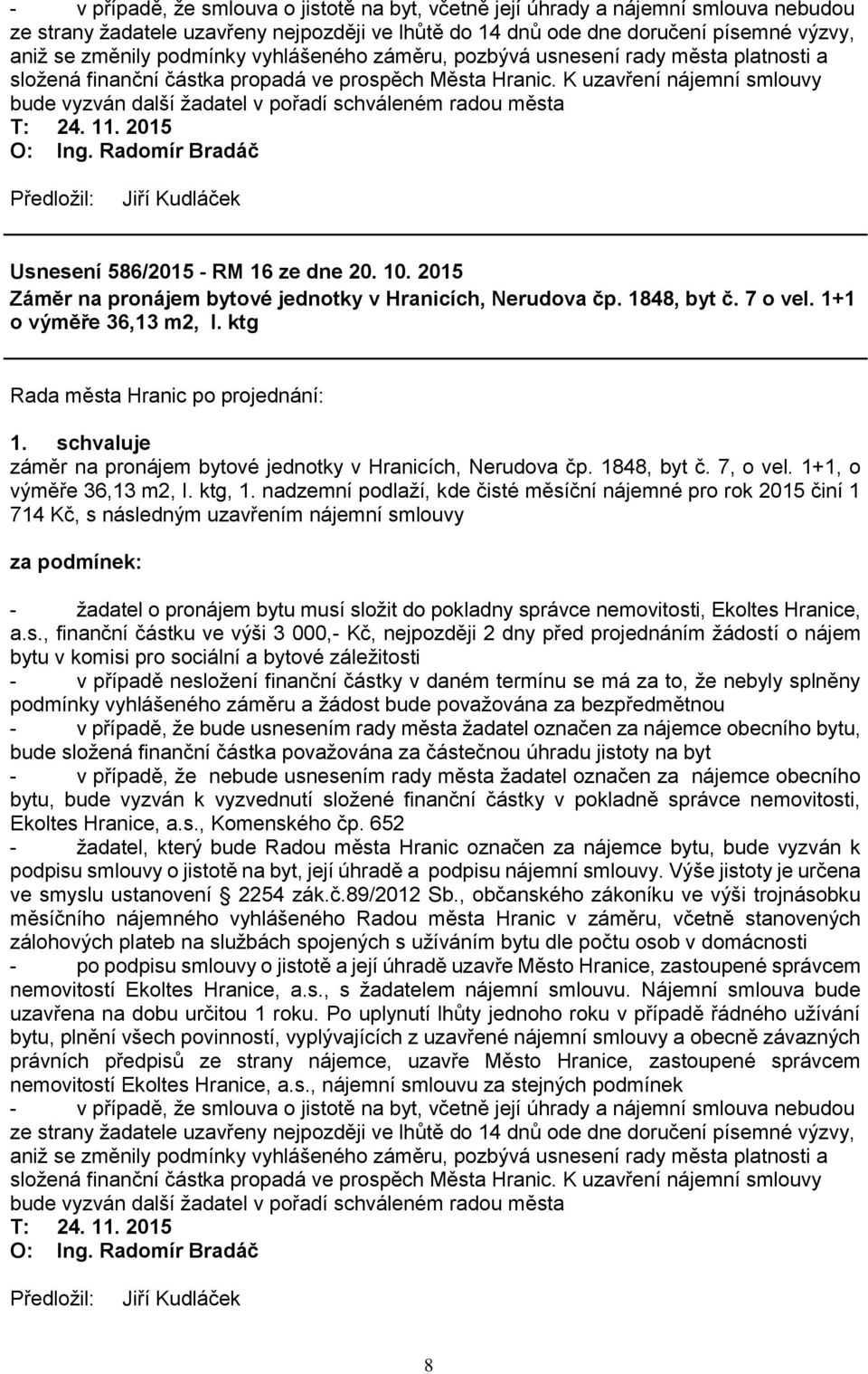 K uzavření nájemní smlouvy bude vyzván další žadatel v pořadí schváleném radou města Usnesení 586/2015 - RM 16 ze dne 20. 10. 2015 Záměr na pronájem bytové jednotky v Hranicích, Nerudova čp.