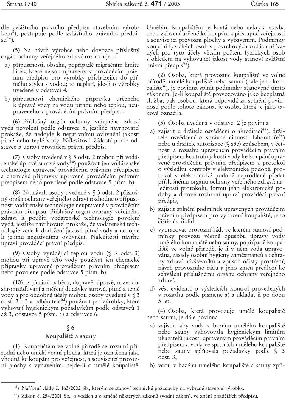 provaâdeïcõâm praâvnõâm prïedpisu pro vyârobky prïichaâzejõâcõâ do prïõâmeâho styku s vodou; to neplatõâ, jde-li o vyârobky uvedeneâ v odstavci 4, b) prïõâpustnosti chemickeâho prïõâpravku urcïeneâho