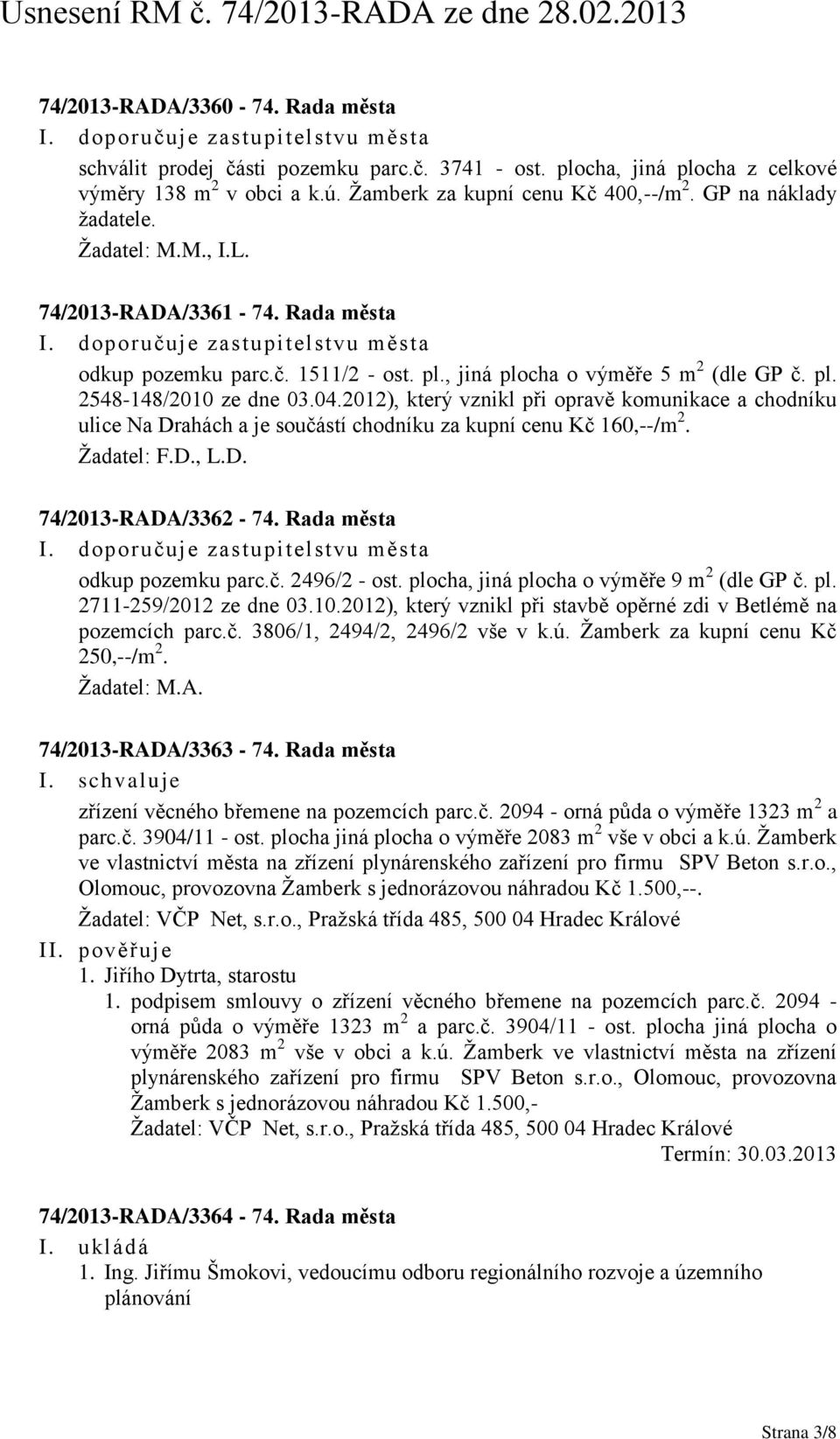 , jiná plocha o výměře 5 m 2 (dle GP č. pl. 2548-148/2010 ze dne 03.04.2012), který vznikl při opravě komunikace a chodníku ulice Na Drahách a je součástí chodníku za kupní cenu Kč 160,--/m 2.