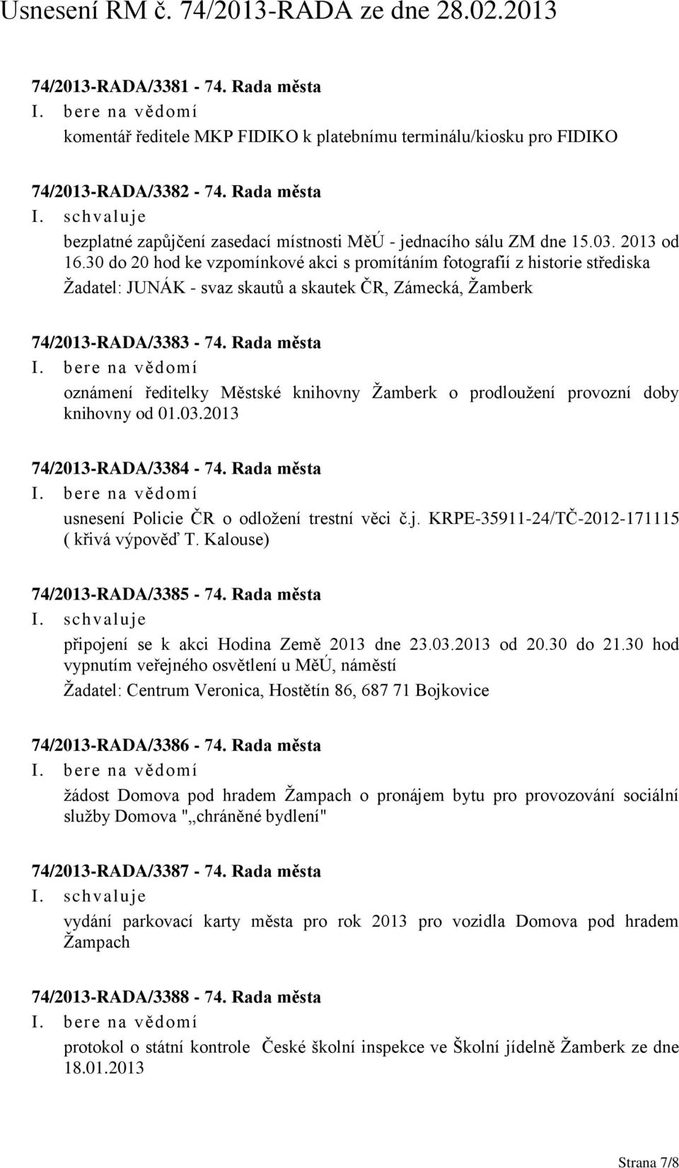 30 do 20 hod ke vzpomínkové akci s promítáním fotografií z historie střediska Ţadatel: JUNÁK - svaz skautů a skautek ČR, Zámecká, Ţamberk 74/2013-RADA/3383-74.