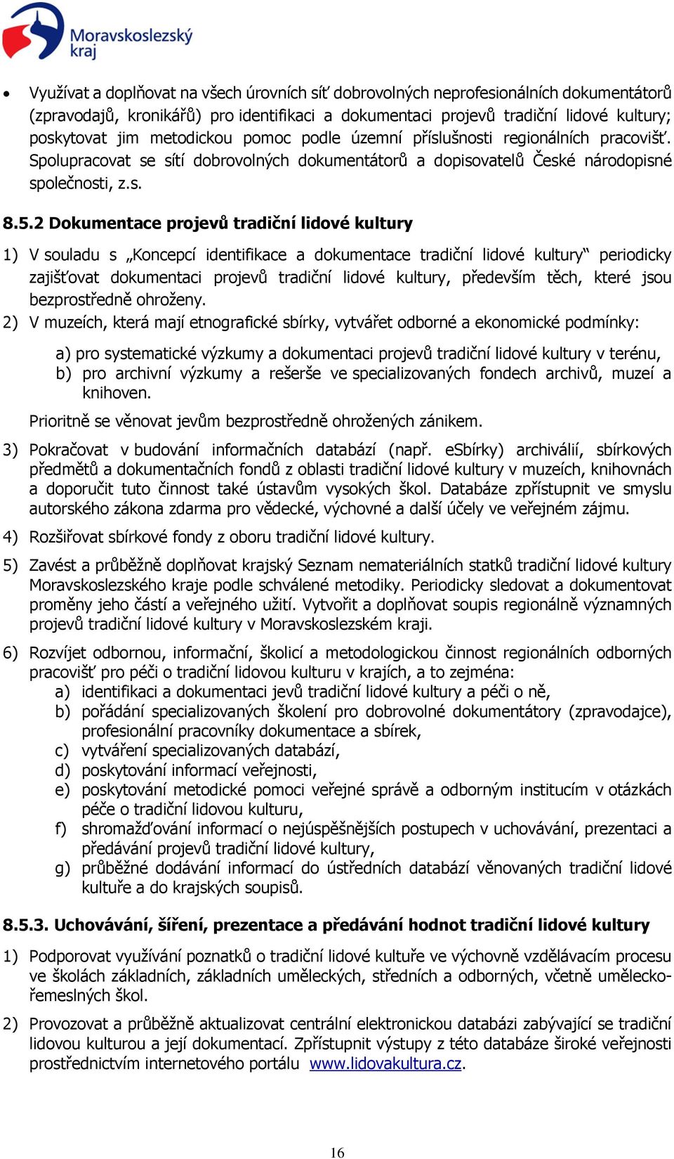 2 Dokumentace projevů tradiční lidové kultury 1) V souladu s Koncepcí identifikace a dokumentace tradiční lidové kultury periodicky zajišťovat dokumentaci projevů tradiční lidové kultury, především