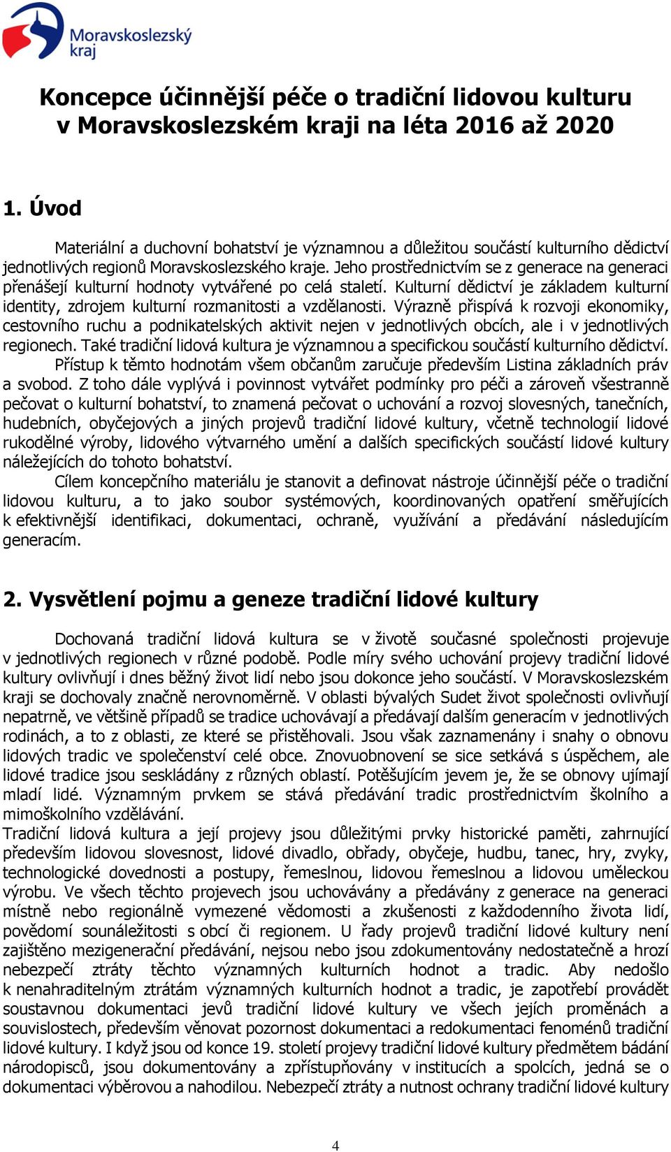 Jeho prostřednictvím se z generace na generaci přenášejí kulturní hodnoty vytvářené po celá staletí. Kulturní dědictví je základem kulturní identity, zdrojem kulturní rozmanitosti a vzdělanosti.