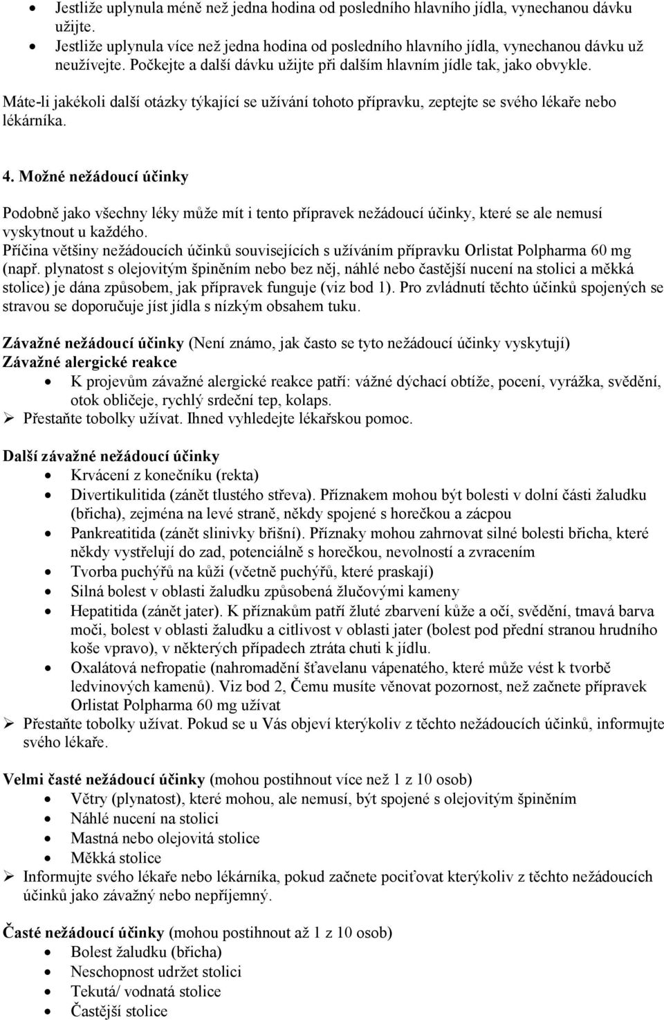 Možné nežádoucí účinky Podobně jako všechny léky může mít i tento přípravek nežádoucí účinky, které se ale nemusí vyskytnout u každého.