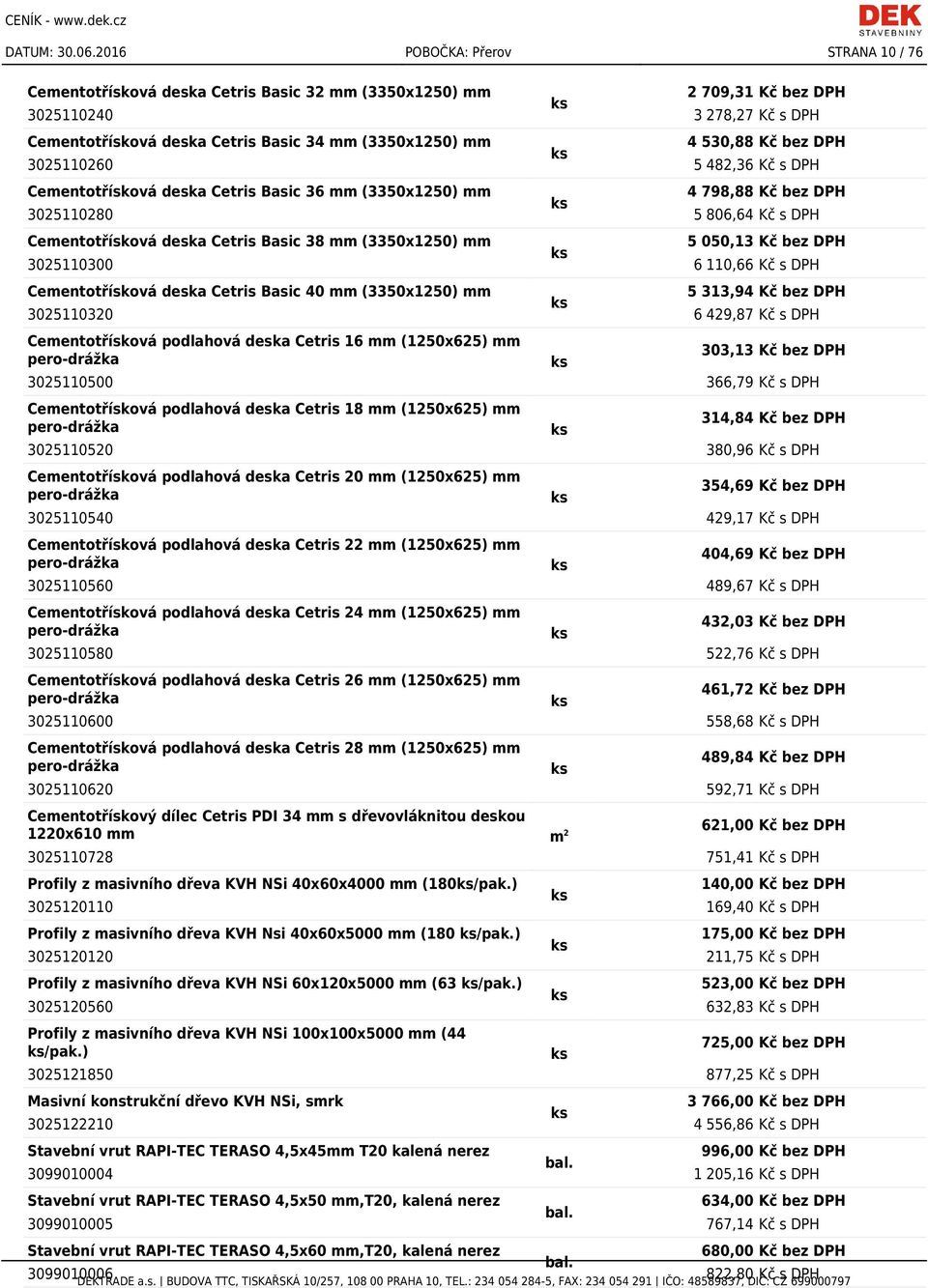 530,88 Kč bez DPH 3025110260 5 482,36 Kč s DPH Cementotřísková deska Cetris Basic 36 mm (3350x1250) mm 4 798,88 Kč bez DPH 3025110280 5 806,64 Kč s DPH Cementotřísková deska Cetris Basic 38 mm