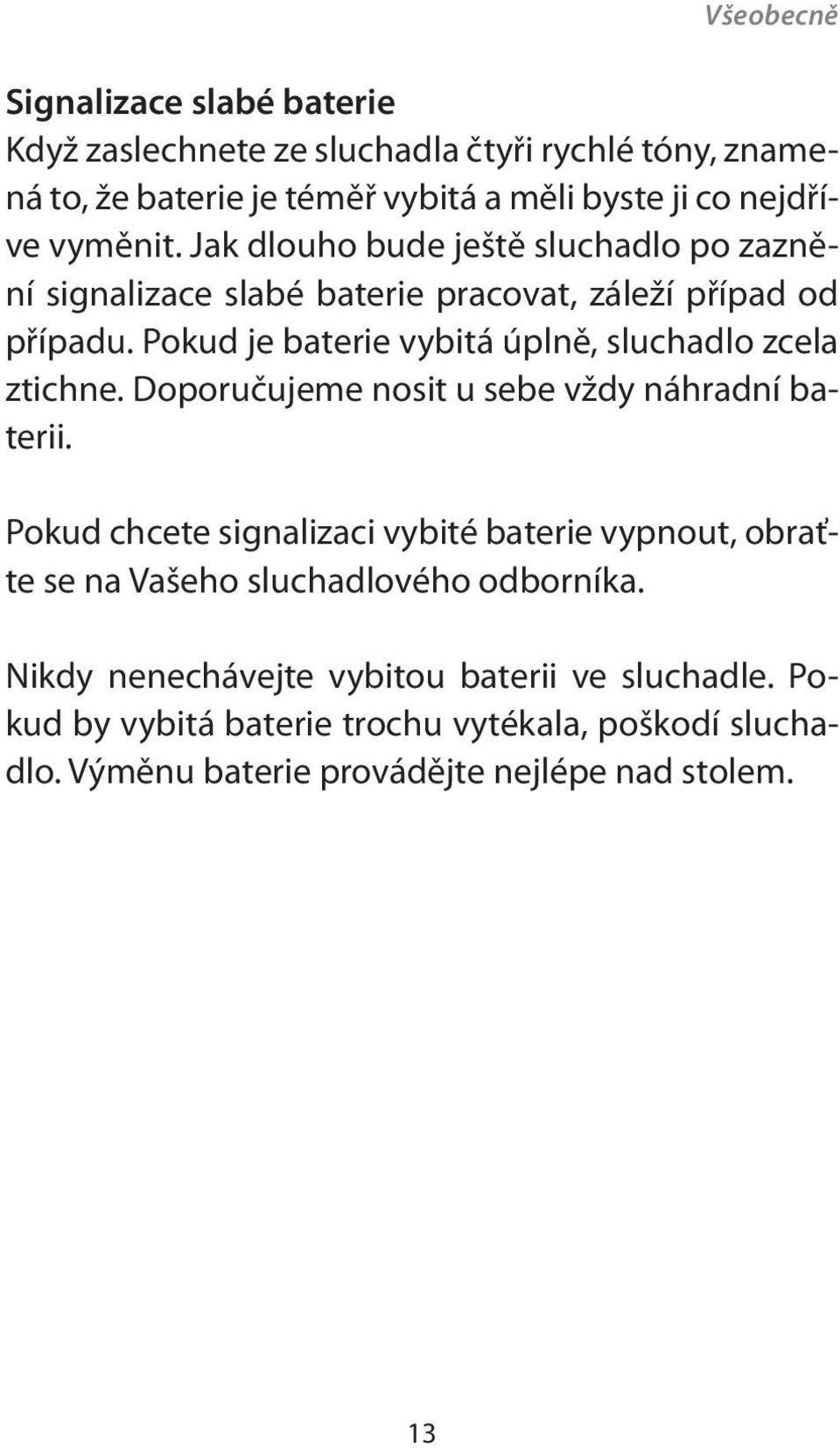 Pokud je baterie vybitá úplně, sluchadlo zcela ztichne. Doporučujeme nosit u sebe vždy náhradní baterii.