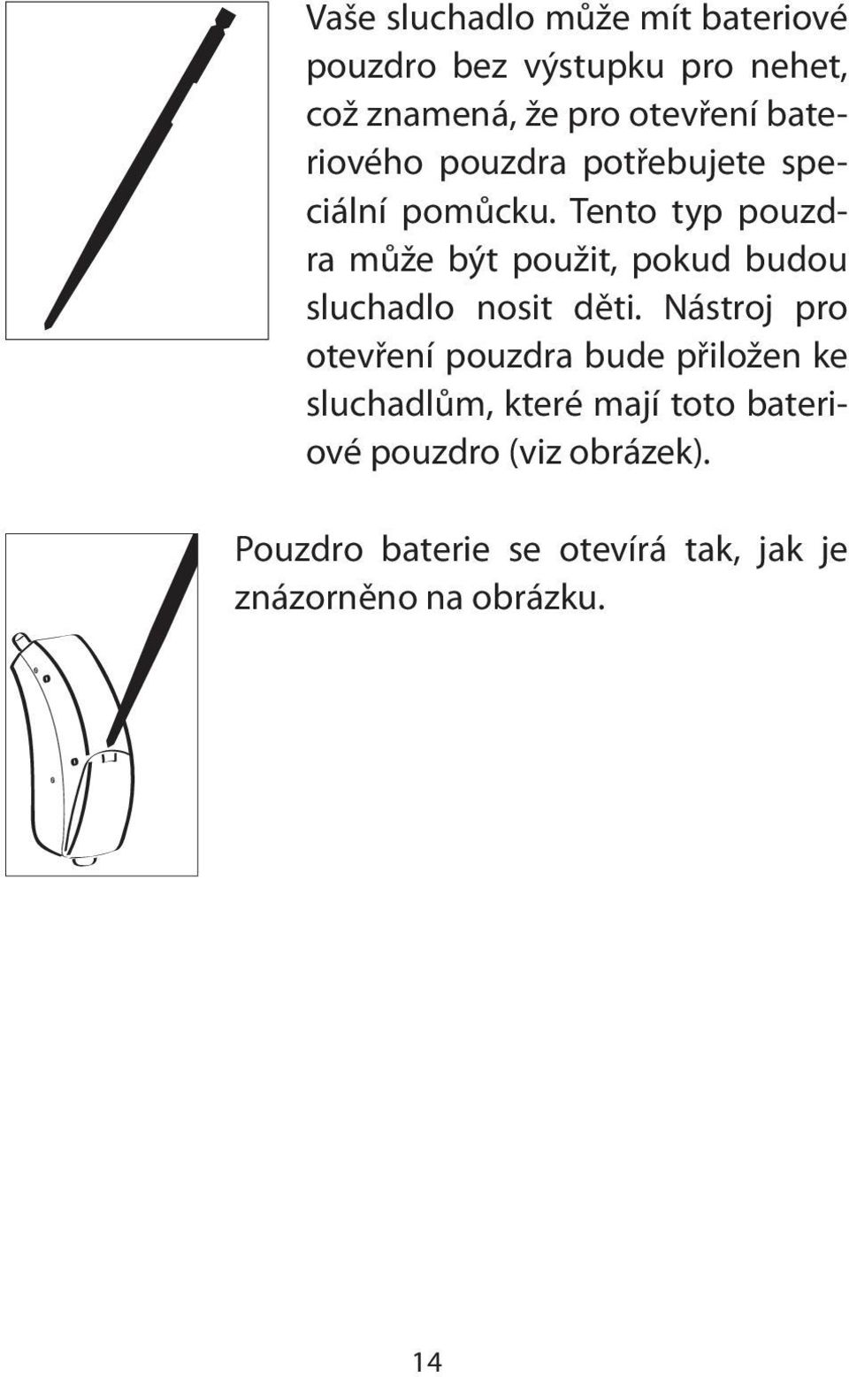 Tento typ pouzdra může být použit, pokud budou sluchadlo nosit děti.