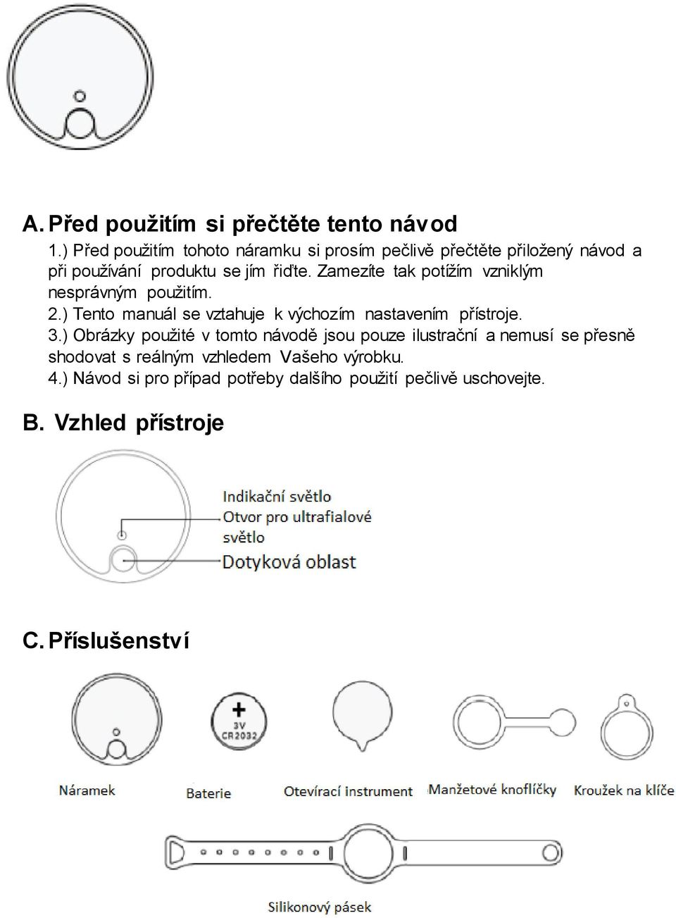 Zamezíte tak potížím vzniklým nesprávným použitím. 2.) Tento manuál se vztahuje k výchozím nastavením přístroje. 3.