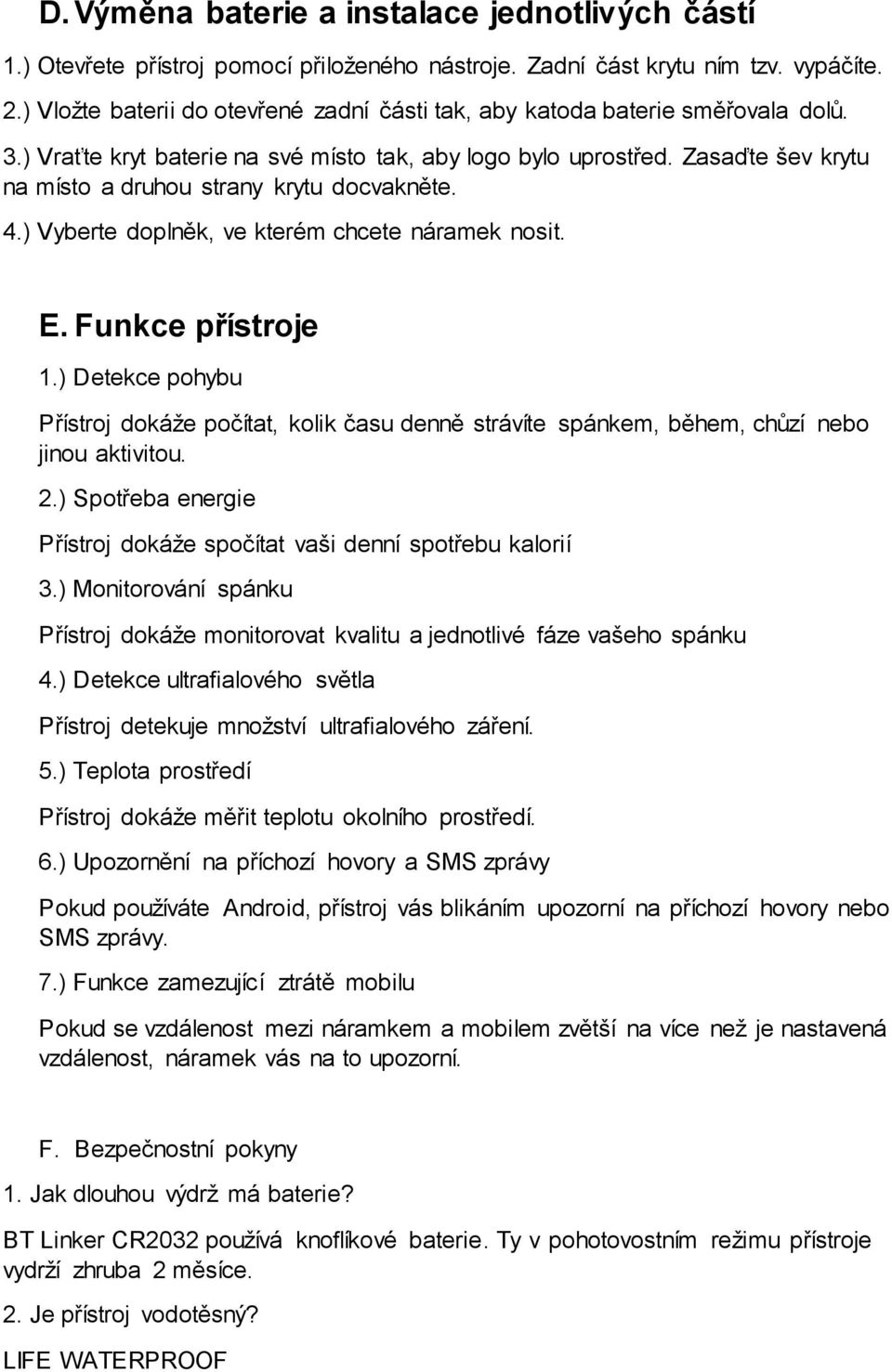 Zasaďte šev krytu na místo a druhou strany krytu docvakněte. 4.) Vyberte doplněk, ve kterém chcete náramek nosit. E. Funkce přístroje 1.