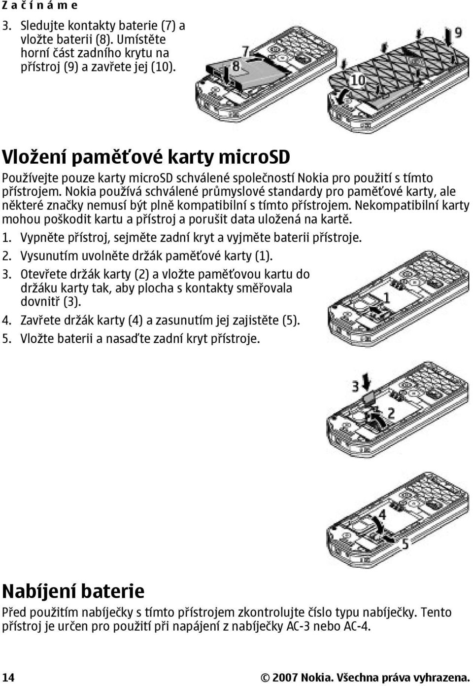 Nokia používá schválené průmyslové standardy pro paměťové karty, ale některé značky nemusí být plně kompatibilní s tímto přístrojem.