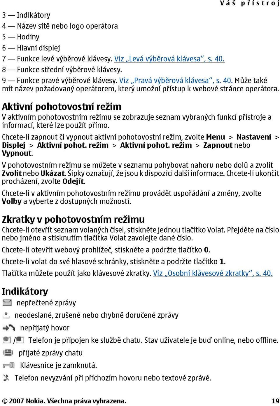 Aktivní pohotovostní režim V aktivním pohotovostním režimu se zobrazuje seznam vybraných funkcí přístroje a informací, které lze použít přímo.