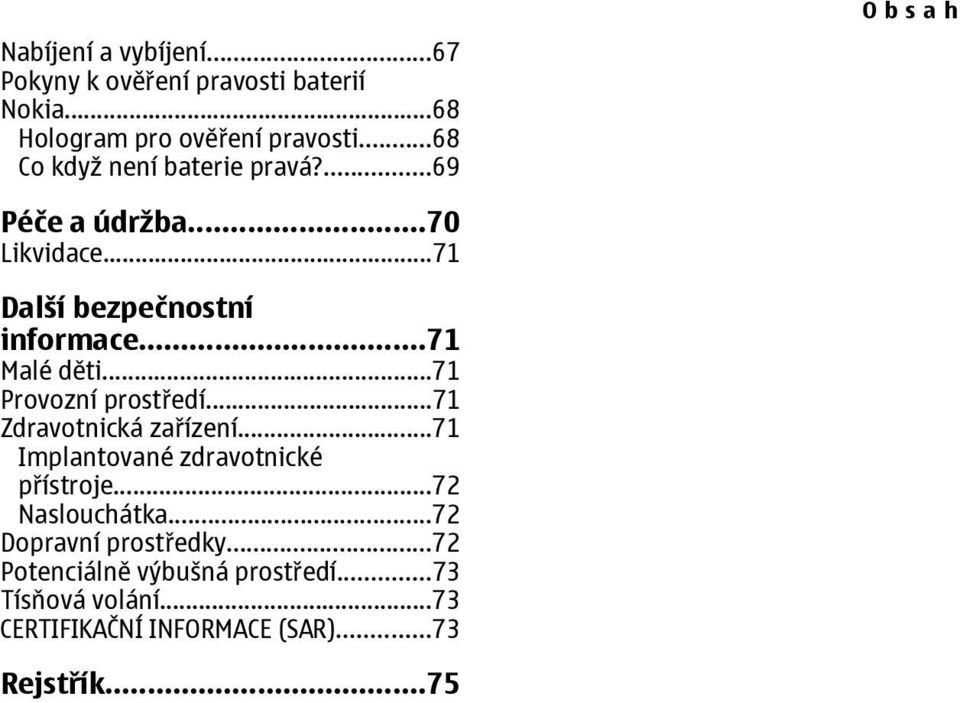 ..71 Malé děti...71 Provozní prostředí...71 Zdravotnická zařízení...71 Implantované zdravotnické přístroje.