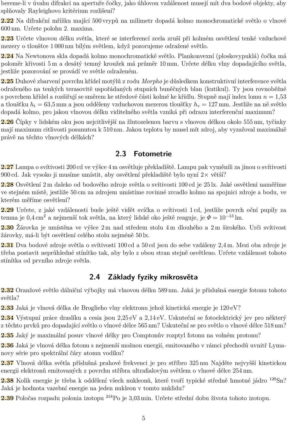 maxima. 2.23 Určete vlnovou délku světla, které se interferencí zcela zruší při kolmém osvětlení tenké vzduchové mezery o tloušťce 1 000 nm bílým světlem, když pozorujeme odražené světlo. 2.24 Na Newtonova skla dopadá kolmo monochromatické světlo.