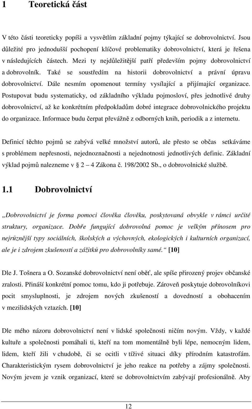 Také se soustředím na historii dobrovolnictví a právní úpravu dobrovolnictví. Dále nesmím opomenout termíny vysílající a přijímající organizace.