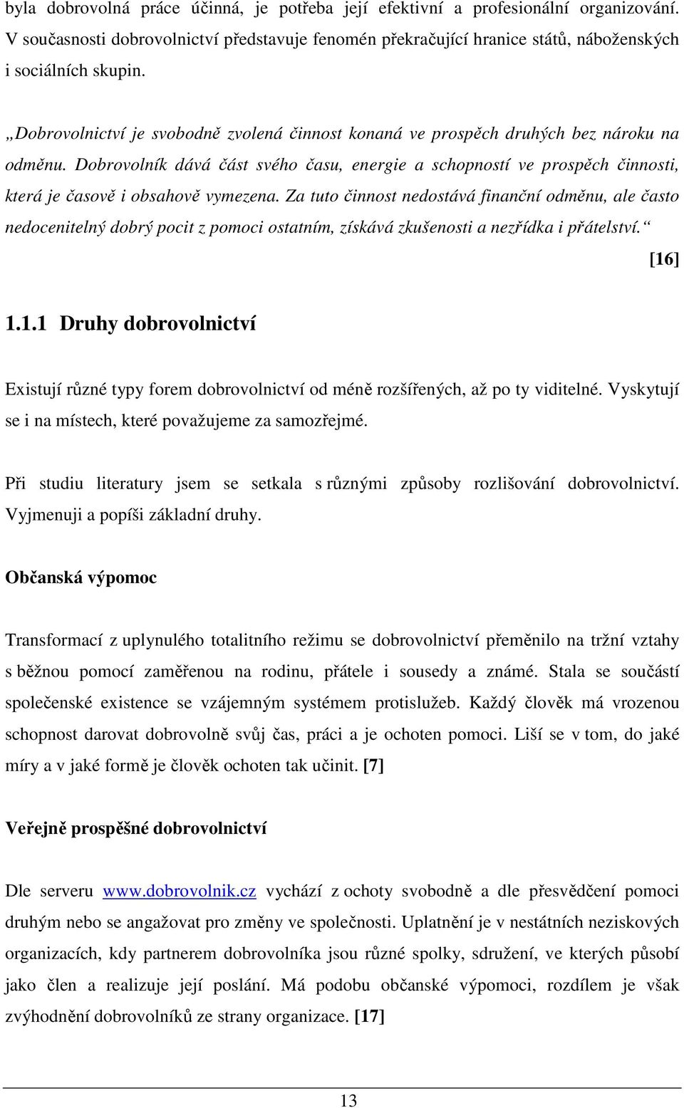 Dobrovolník dává část svého času, energie a schopností ve prospěch činnosti, která je časově i obsahově vymezena.