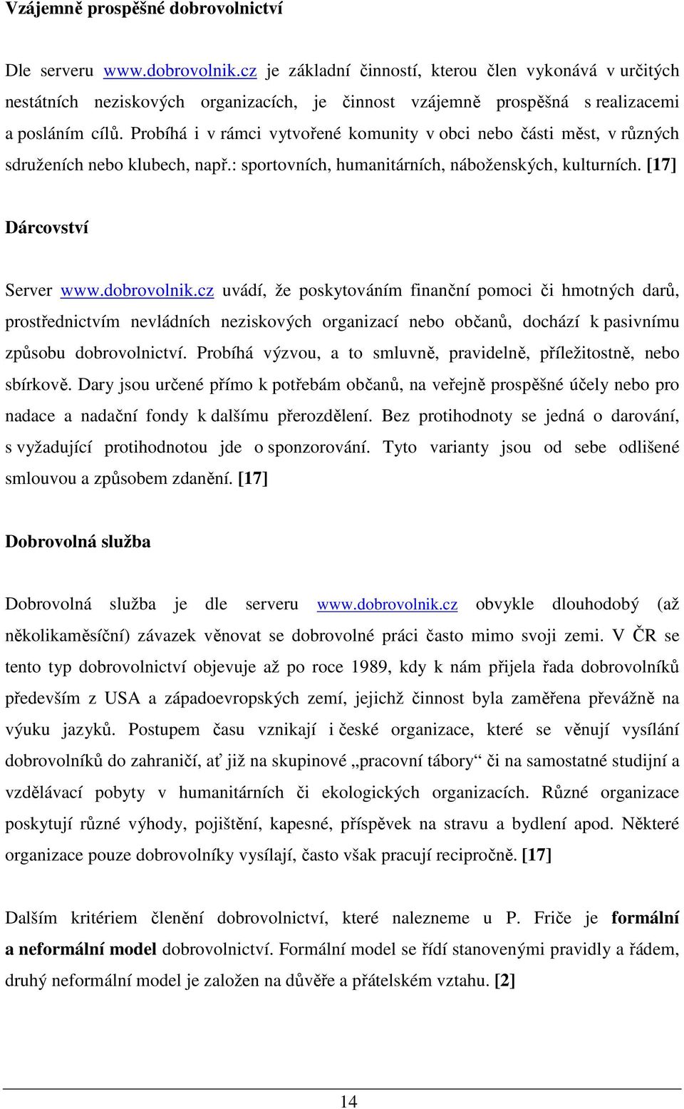 Probíhá i v rámci vytvořené komunity v obci nebo části měst, v různých sdruženích nebo klubech, např.: sportovních, humanitárních, náboženských, kulturních. [17] Dárcovství Server www.dobrovolnik.