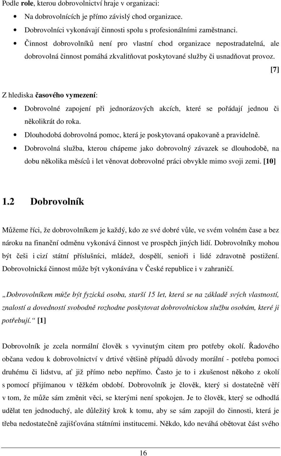 [7] Z hlediska časového vymezení: Dobrovolné zapojení při jednorázových akcích, které se pořádají jednou či několikrát do roka.