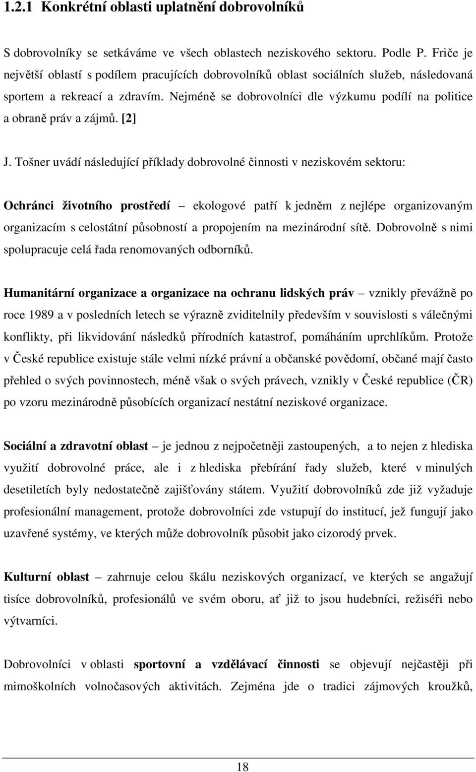 Nejméně se dobrovolníci dle výzkumu podílí na politice a obraně práv a zájmů. [2] J.