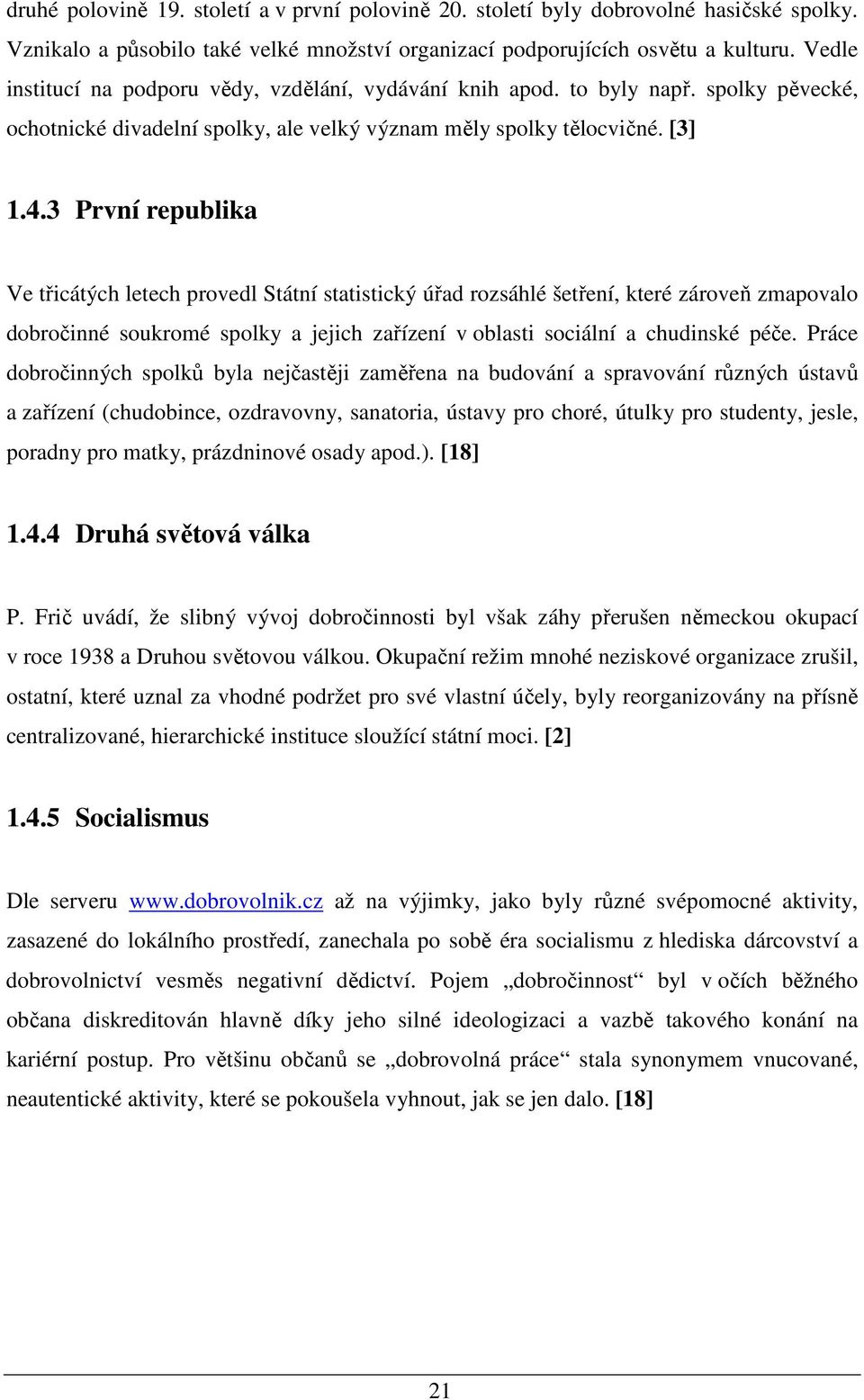 3 První republika Ve třicátých letech provedl Státní statistický úřad rozsáhlé šetření, které zároveň zmapovalo dobročinné soukromé spolky a jejich zařízení v oblasti sociální a chudinské péče.