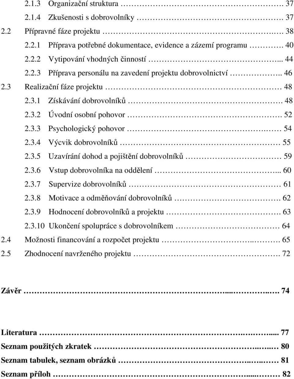 54 2.3.4 Výcvik dobrovolníků 55 2.3.5 Uzavírání dohod a pojištění dobrovolníků 59 2.3.6 Vstup dobrovolníka na oddělení... 60 2.3.7 Supervize dobrovolníků 61 2.3.8 Motivace a odměňování dobrovolníků.