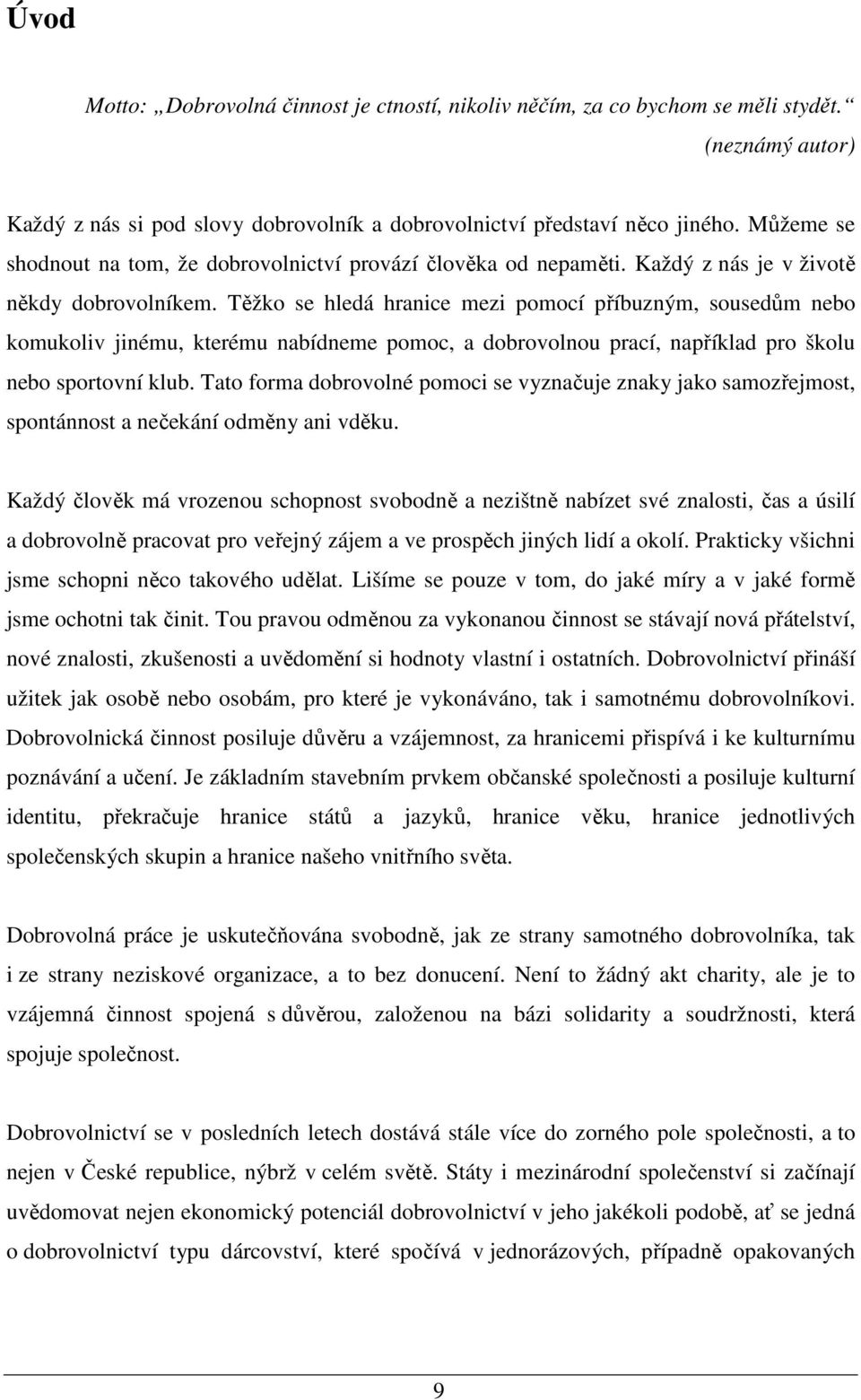 Těžko se hledá hranice mezi pomocí příbuzným, sousedům nebo komukoliv jinému, kterému nabídneme pomoc, a dobrovolnou prací, například pro školu nebo sportovní klub.