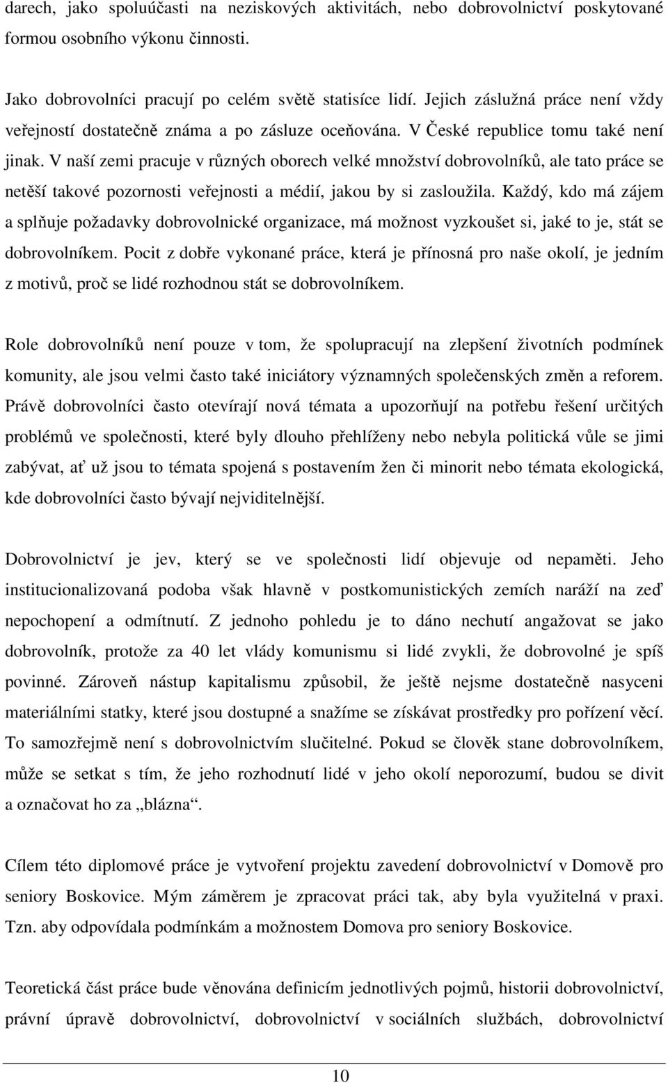 V naší zemi pracuje v různých oborech velké množství dobrovolníků, ale tato práce se netěší takové pozornosti veřejnosti a médií, jakou by si zasloužila.