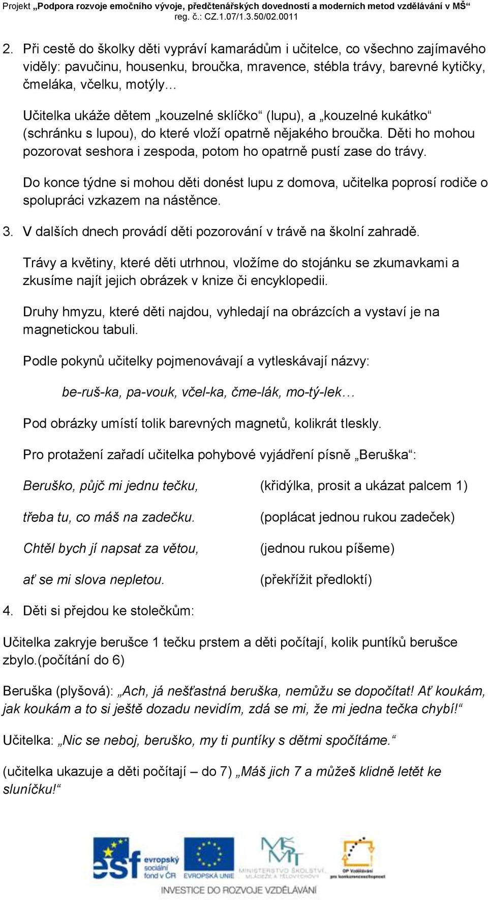 Do konce týdne si mohou děti donést lupu z domova, učitelka poprosí rodiče o spolupráci vzkazem na nástěnce. 3. V dalších dnech provádí děti pozorování v trávě na školní zahradě.