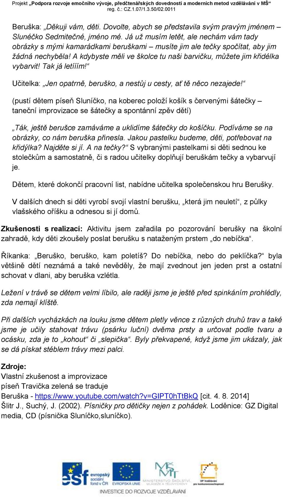 A kdybyste měli ve školce tu naši barvičku, můžete jim křidélka vybarvit! Tak já letííím! Učitelka: Jen opatrně, beruško, a nestůj u cesty, ať tě něco nezajede!