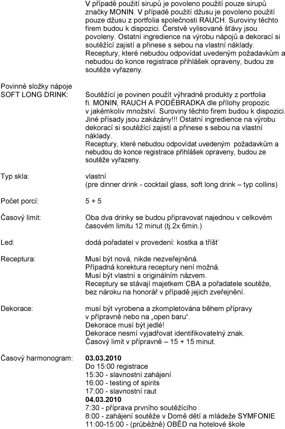 Receptury, které nebudou odpovídat uvedeným poţadavkům a nebudou do konce registrace přihlášek opraveny, budou ze soutěţe vyřazeny.