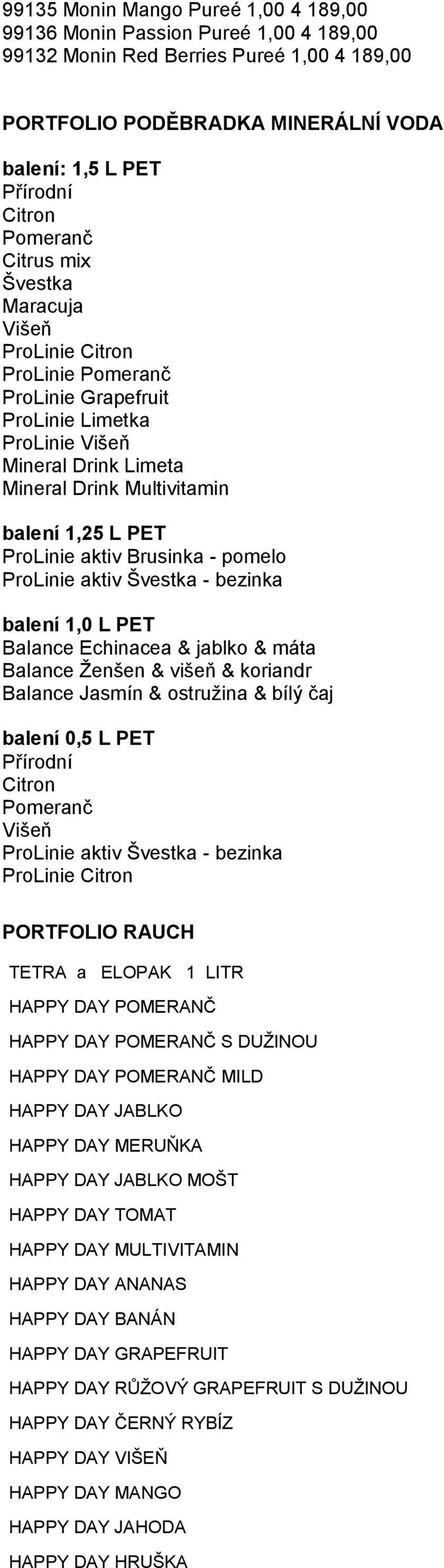 ProLinie aktiv Brusinka - pomelo ProLinie aktiv Švestka - bezinka balení 1,0 L PET Balance Echinacea & jablko & máta Balance Ţenšen & višeň & koriandr Balance Jasmín & ostruţina & bílý čaj balení 0,5