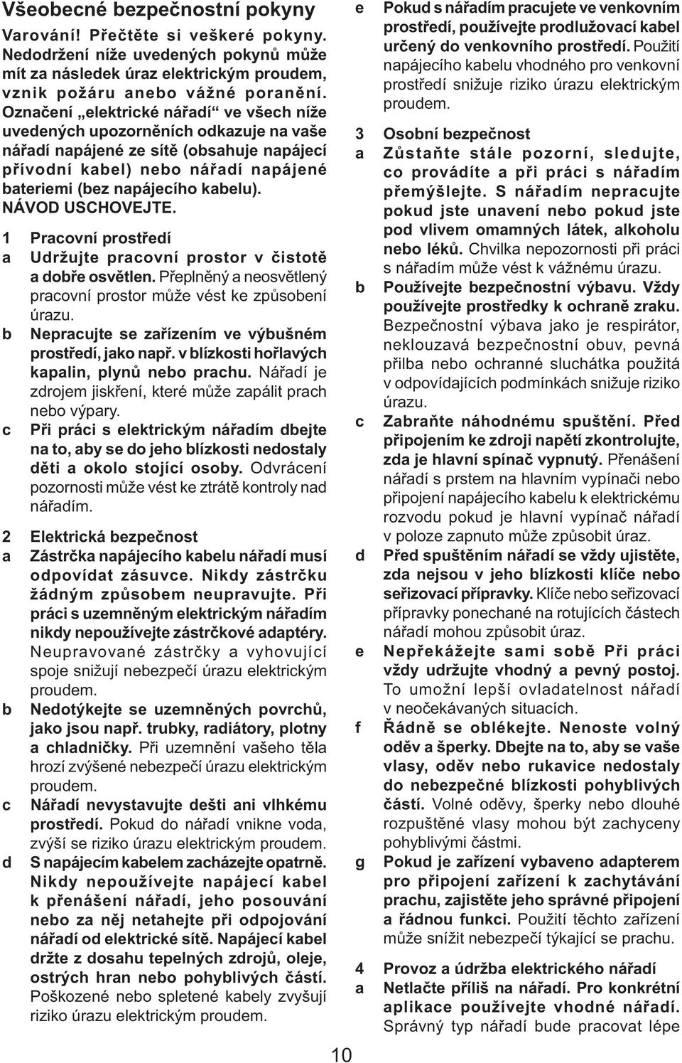 NÁVOD USCHOVEJTE. 1 Pracovní prostředí a Udržujte pracovní prostor v čistotě a dobře osvětlen. Přeplněný a neosvětlený pracovní prostor může vést ke způsobení úrazu.