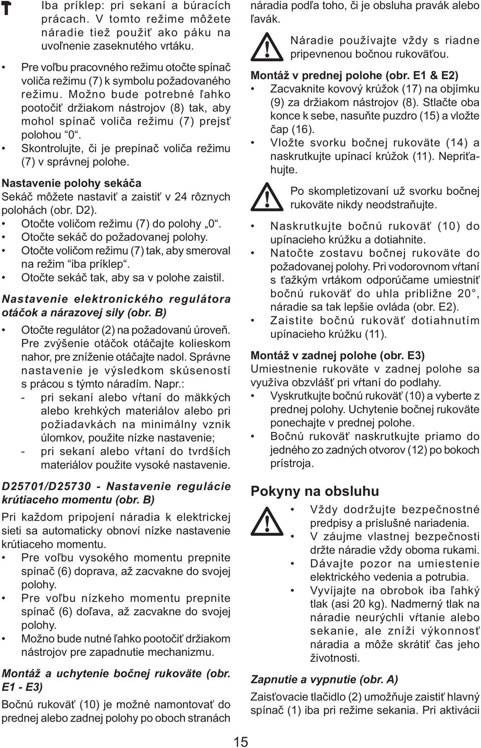 Možno bude potrebné ľahko pootočiť držiakom nástrojov (8) tak, aby mohol spínač voliča režimu (7) prejsť polohou 0. Skontrolujte, či je prepínač voliča režimu (7) v správnej polohe.