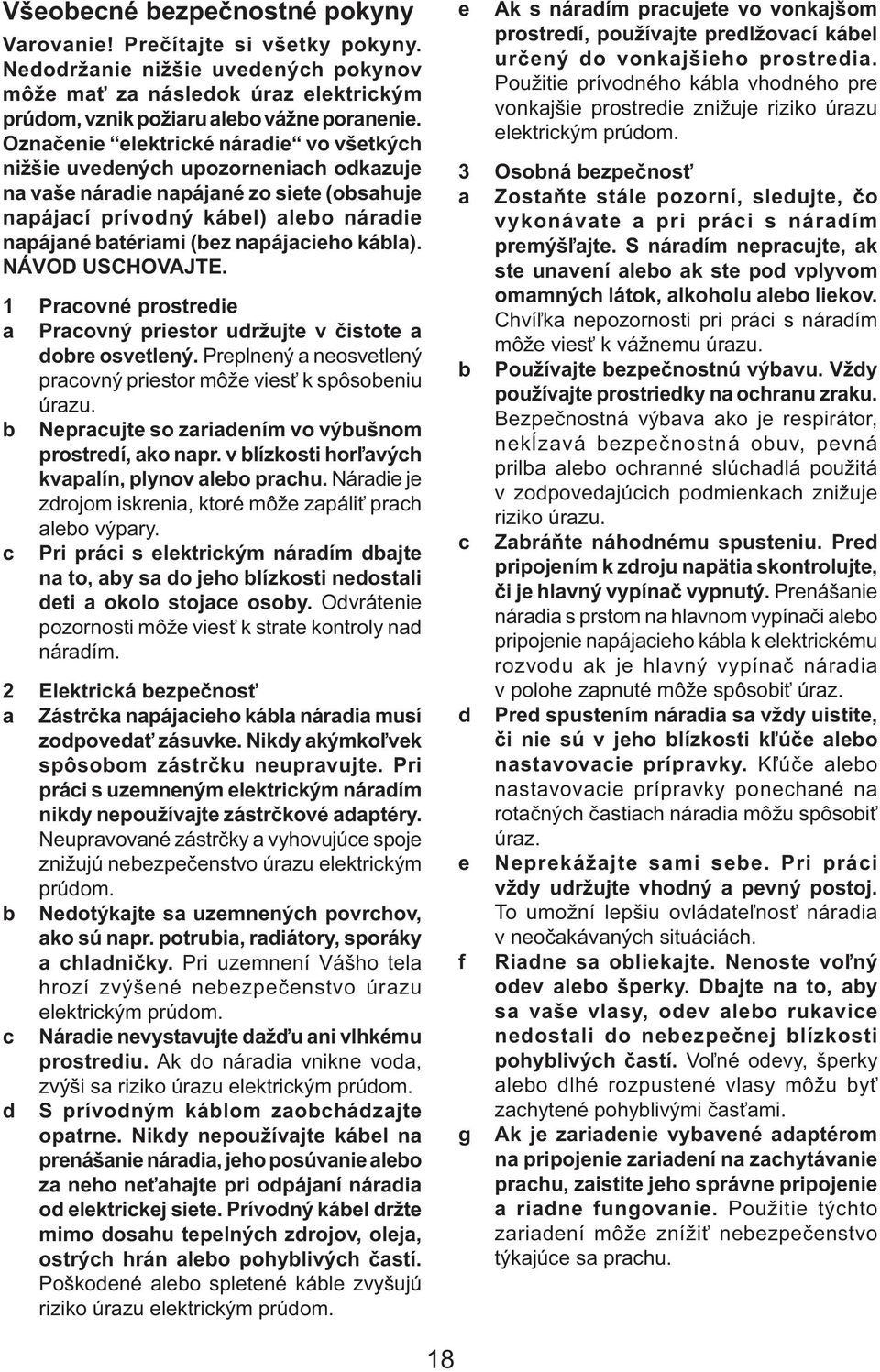 kábla). NÁVOD USCHOVAJTE. 1 Pracovné prostredie a Pracovný priestor udržujte v čistote a dobre osvetlený. Preplnený a neosvetlený pracovný priestor môže viesť k spôsobeniu úrazu.