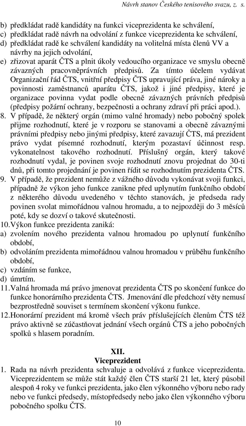 Za tímto účelem vydávat Organizační řád ČTS, vnitřní předpisy ČTS upravující práva, jiné nároky a povinnosti zaměstnanců aparátu ČTS, jakož i jiné předpisy, které je organizace povinna vydat podle