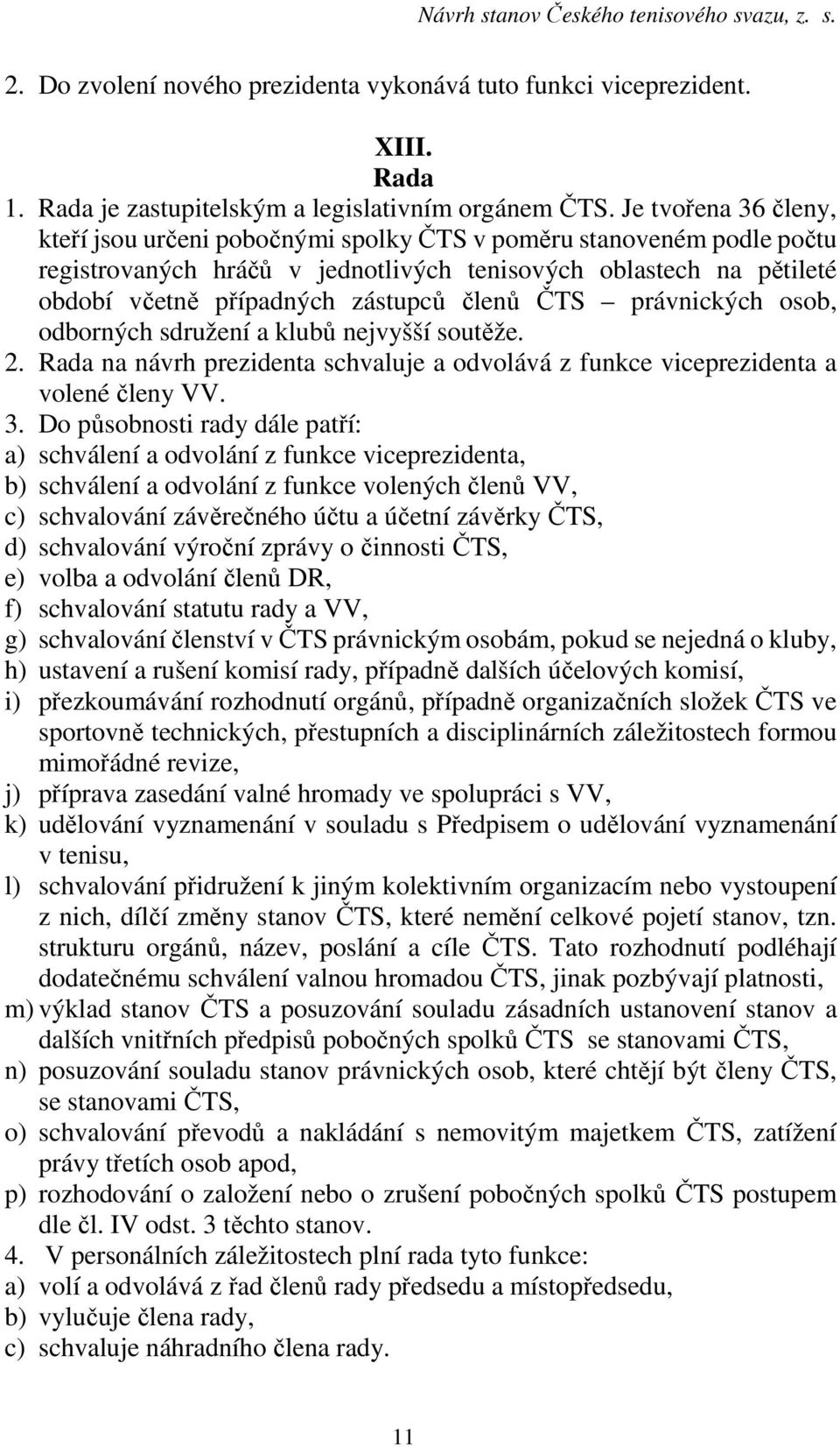 členů ČTS právnických osob, odborných sdružení a klubů nejvyšší soutěže. 2. Rada na návrh prezidenta schvaluje a odvolává z funkce viceprezidenta a volené členy VV. 3.