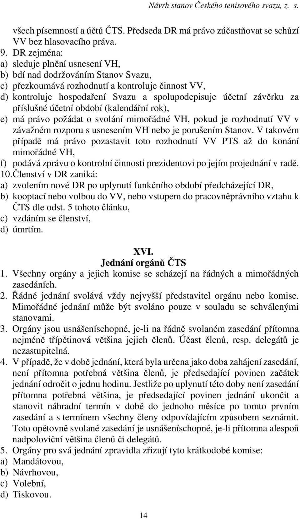 příslušné účetní období (kalendářní rok), e) má právo požádat o svolání mimořádné VH, pokud je rozhodnutí VV v závažném rozporu s usnesením VH nebo je porušením Stanov.