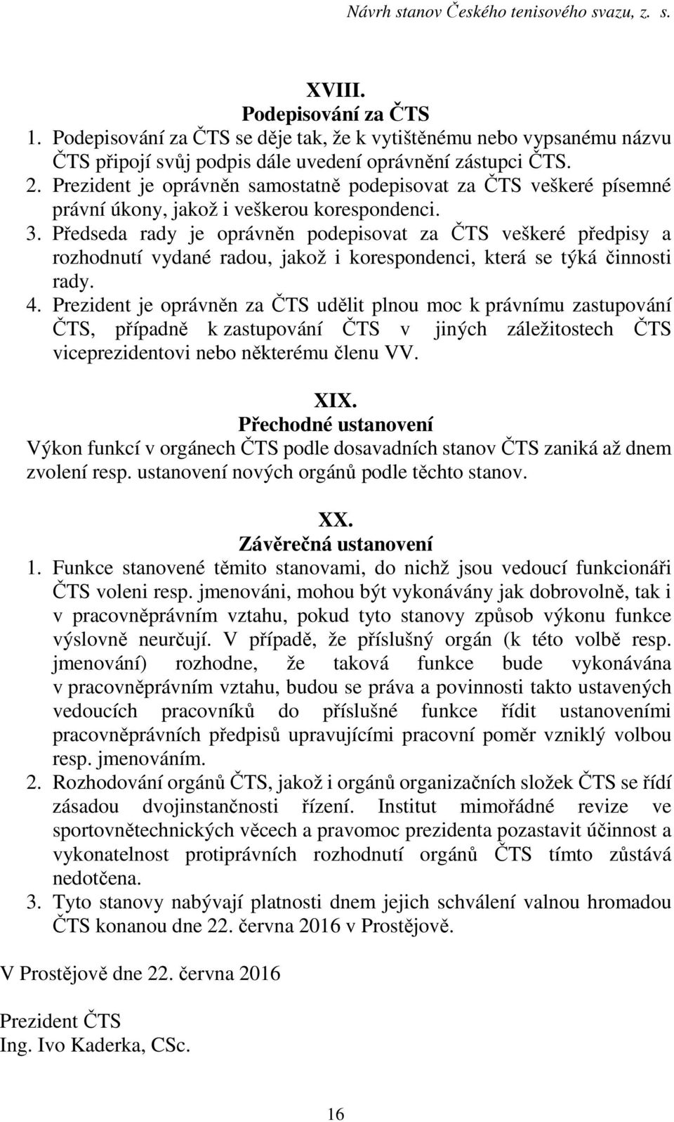 Předseda rady je oprávněn podepisovat za ČTS veškeré předpisy a rozhodnutí vydané radou, jakož i korespondenci, která se týká činnosti rady. 4.