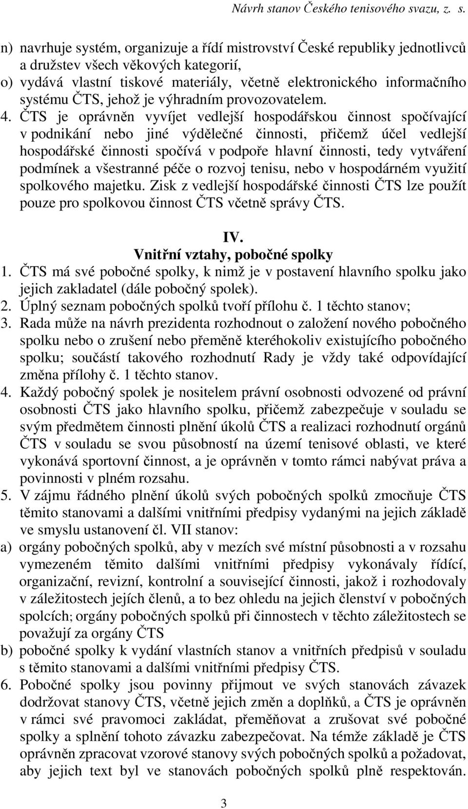 ČTS je oprávněn vyvíjet vedlejší hospodářskou činnost spočívající v podnikání nebo jiné výdělečné činnosti, přičemž účel vedlejší hospodářské činnosti spočívá v podpoře hlavní činnosti, tedy