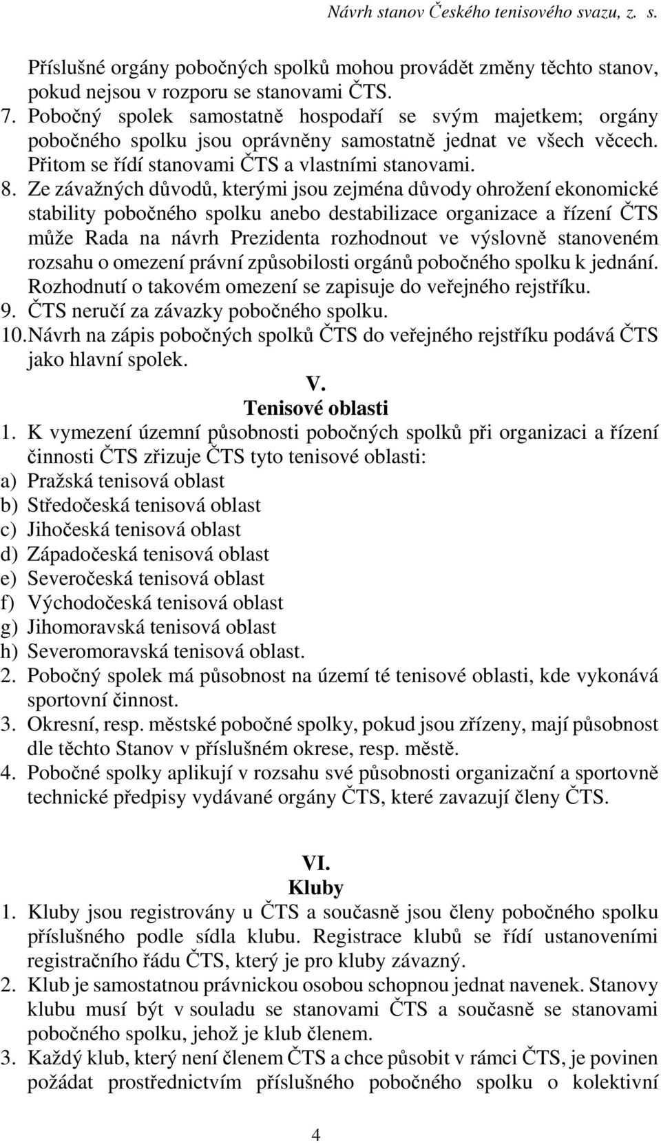 Ze závažných důvodů, kterými jsou zejména důvody ohrožení ekonomické stability pobočného spolku anebo destabilizace organizace a řízení ČTS může Rada na návrh Prezidenta rozhodnout ve výslovně